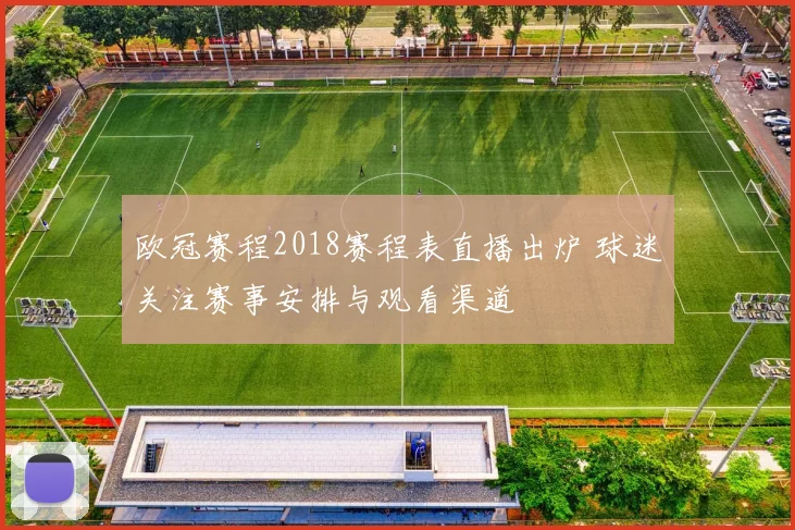 欧冠赛程2018赛程表直播出炉 球迷关注赛事安排与观看渠道