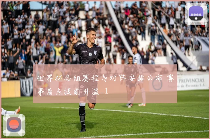 世界杯各组赛程与对阵安排公布 赛事看点提前升温_1