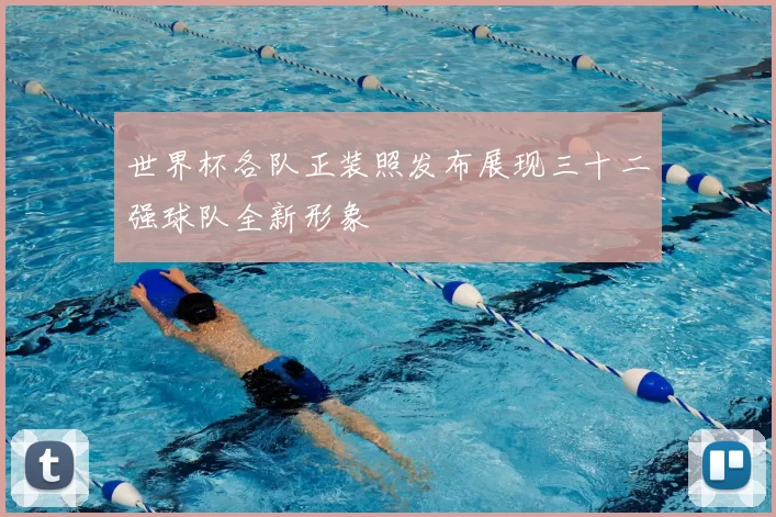 世界杯各队正装照发布展现三十二强球队全新形象