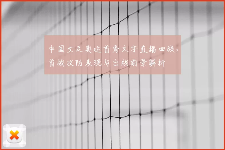 中国女足奥运首秀文字直播回顾，首战攻防表现与出线前景解析