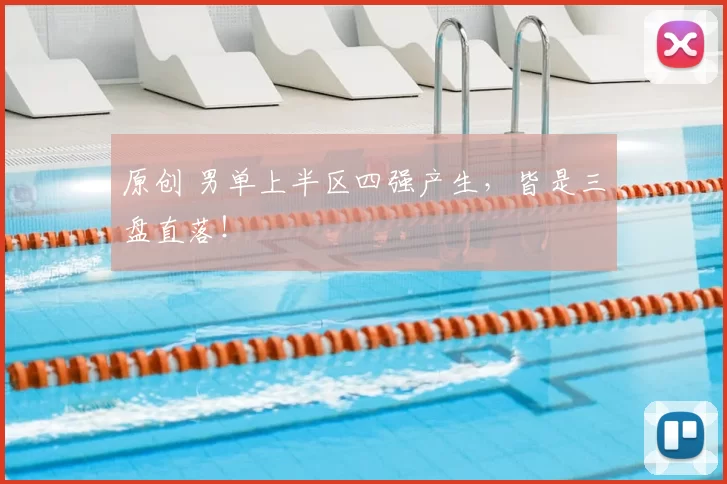 原创 男单上半区四强产生，皆是三盘直落！